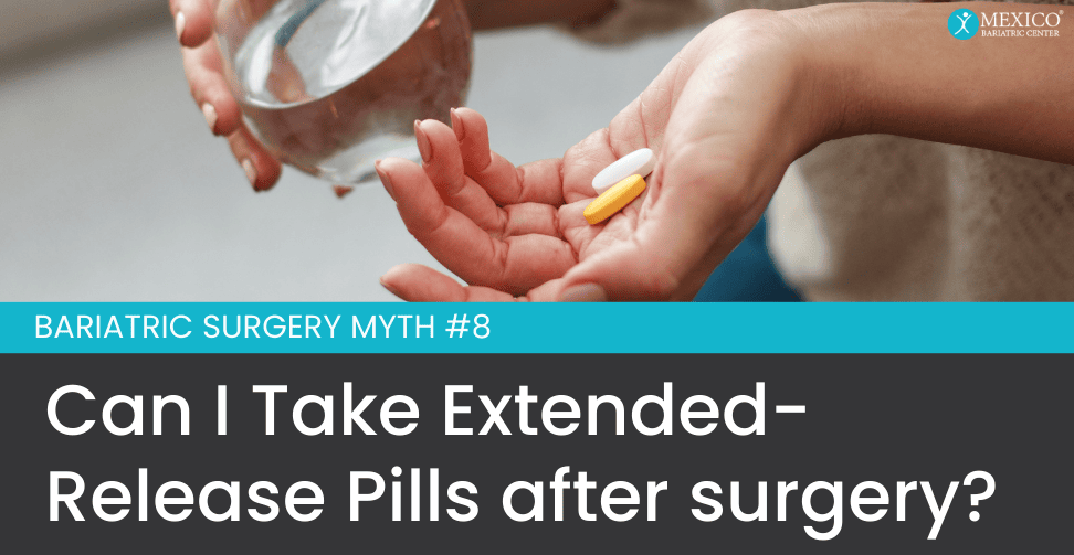 Bariatric Surgery Myth #8 - Can I Take Extended Release Pills after weight loss surgery Mexico Bariatric Center 972x503px